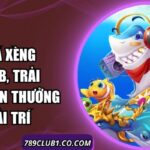 Bắn Cá Xèng 789Club, Trải Nghiệm Săn Thưởng Và Giải Trí