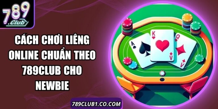 Cách Chơi Liêng Online Chuẩn Theo 789Club Cho Newbie