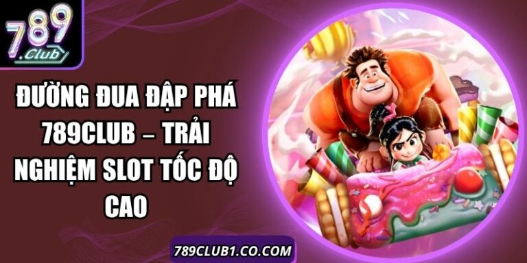Đường Đua Đập Phá 789Club – Trải Nghiệm Slot Tốc Độ Cao