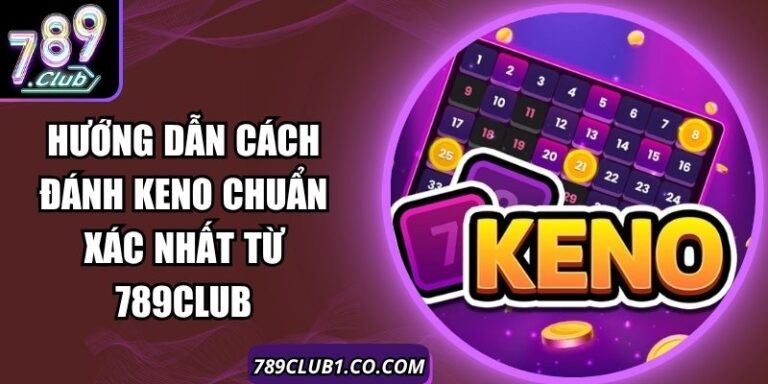 Hướng Dẫn Cách Đánh Keno Chuẩn Xác Nhất Từ 789Club
