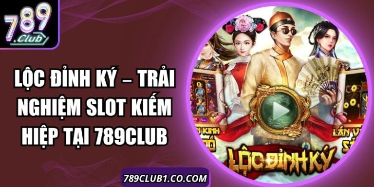 Lộc Đỉnh Ký – Trải Nghiệm Slot Kiếm Hiệp Tại 789Club