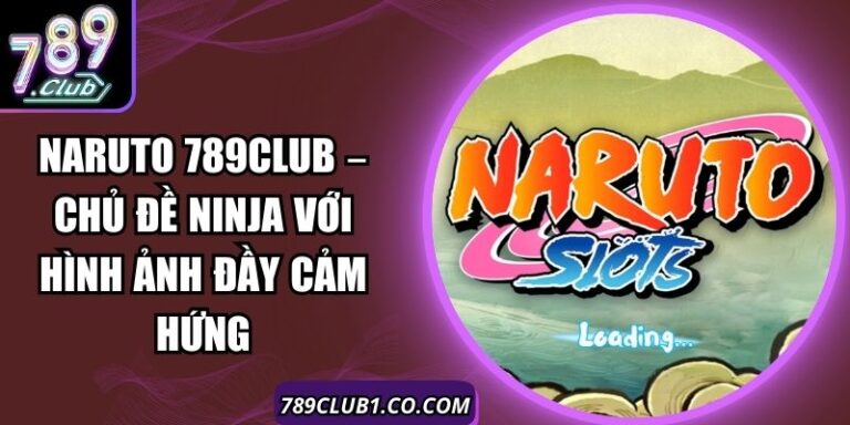Naruto 789Club – Chủ Đề Ninja Với Hình Ảnh Đầy Cảm Hứng